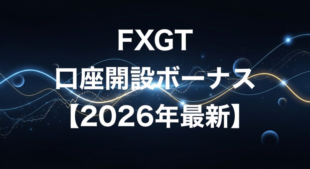 FXGT口座開設ボーナス【2026年最新】
